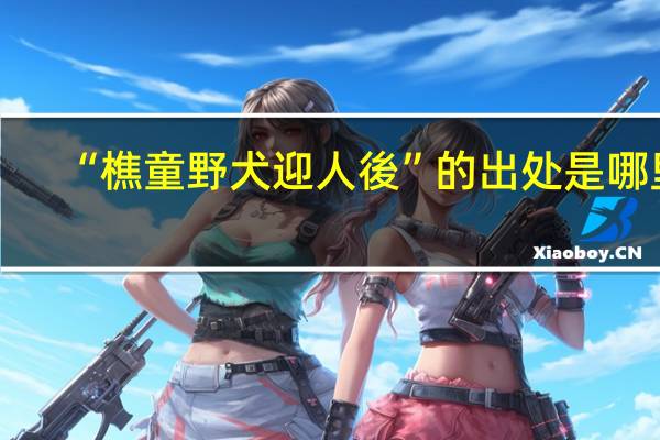 “樵童野犬迎人後”的出处是哪里