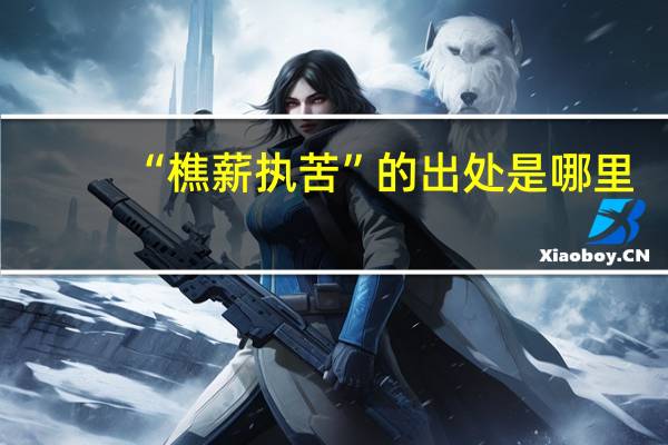 “樵薪执苦”的出处是哪里