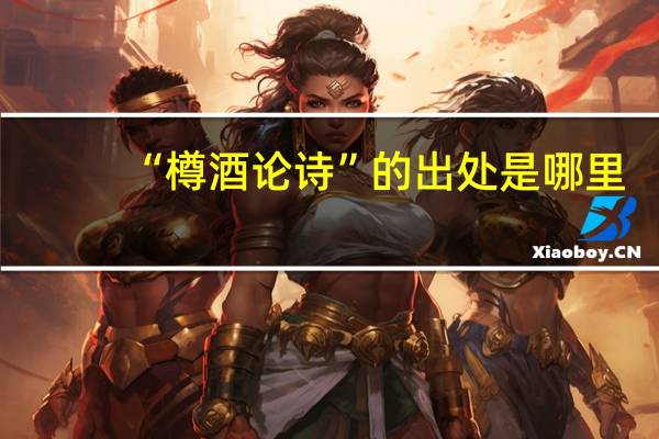 “樽酒论诗”的出处是哪里