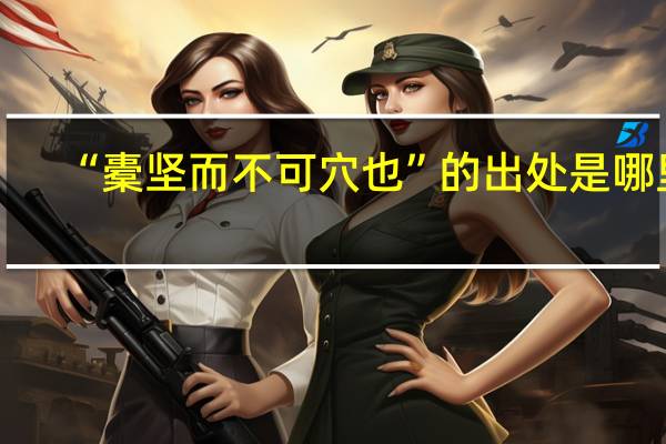 “橐坚而不可穴也”的出处是哪里