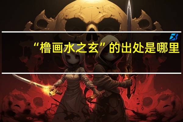 “橹画水之玄”的出处是哪里
