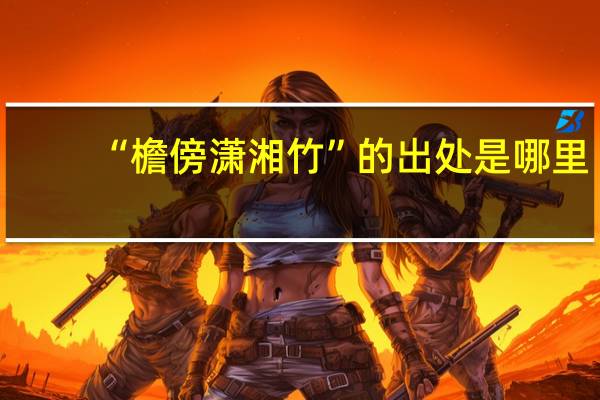 “檐傍潇湘竹”的出处是哪里