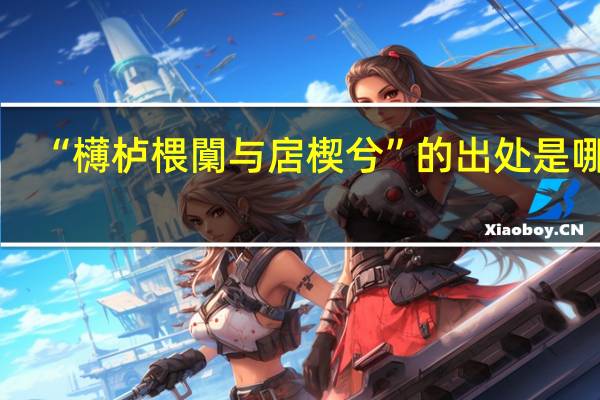 “欂栌椳闑与扂楔兮”的出处是哪里