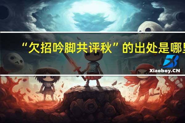 “欠招吟脚共评秋”的出处是哪里