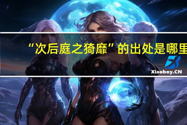 “次后庭之猗靡”的出处是哪里