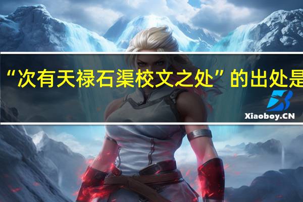 “次有天禄石渠校文之处”的出处是哪里