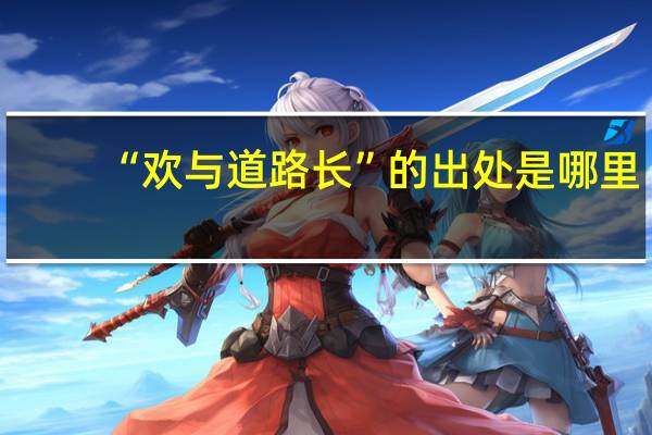 “欢与道路长”的出处是哪里