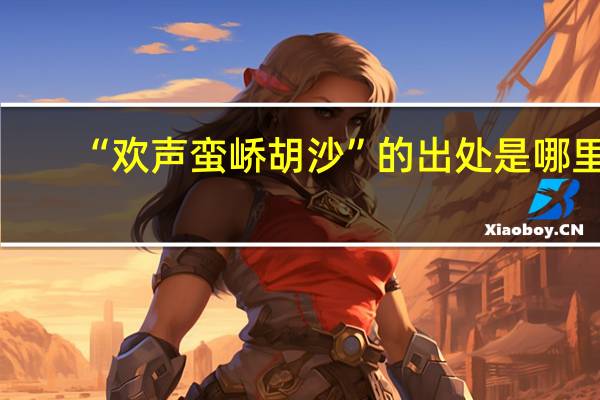 “欢声蛮峤胡沙”的出处是哪里