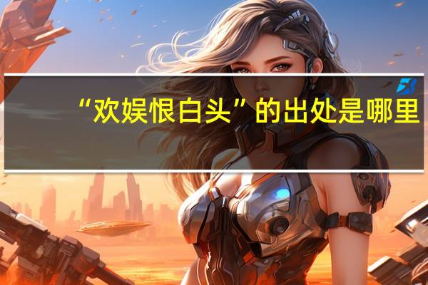 “欢娱恨白头”的出处是哪里