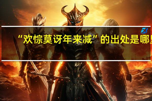 “欢悰莫讶年来减”的出处是哪里