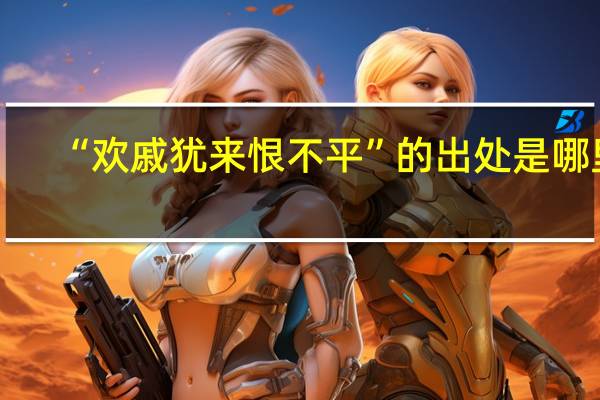 “欢戚犹来恨不平”的出处是哪里