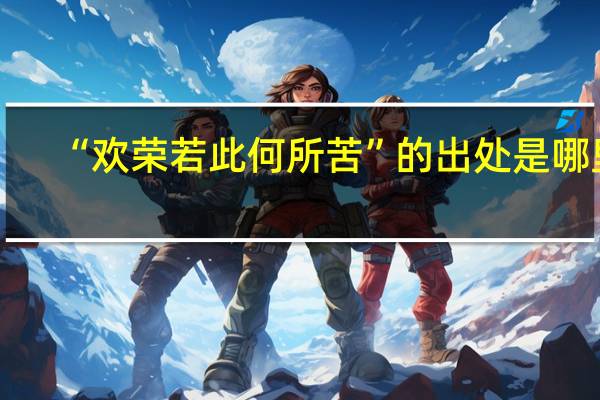 “欢荣若此何所苦”的出处是哪里