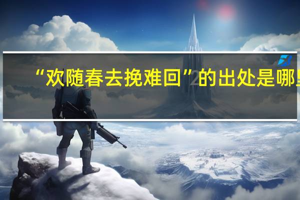 “欢随春去挽难回”的出处是哪里