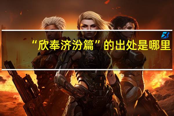 “欣奉济汾篇”的出处是哪里