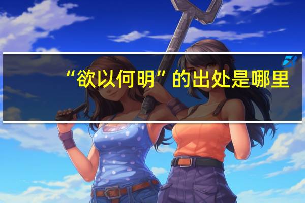“欲以何明”的出处是哪里