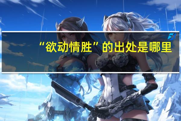 “欲动情胜”的出处是哪里