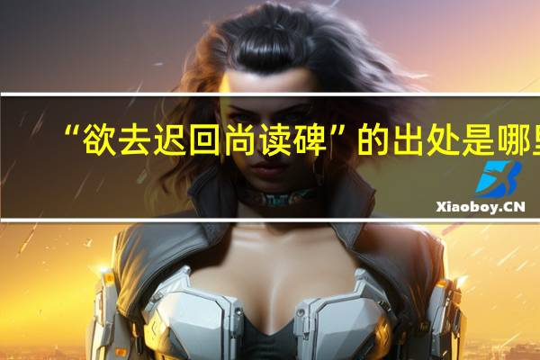 “欲去迟回尚读碑”的出处是哪里