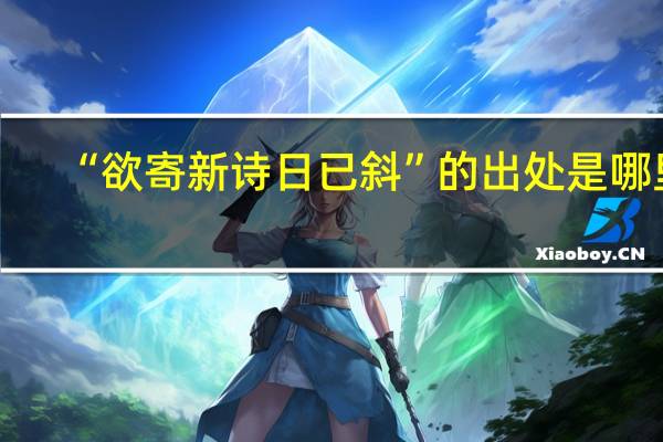 “欲寄新诗日已斜”的出处是哪里