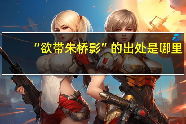 “欲带朱桥影”的出处是哪里