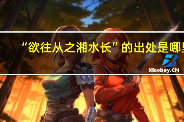 “欲往从之湘水长”的出处是哪里