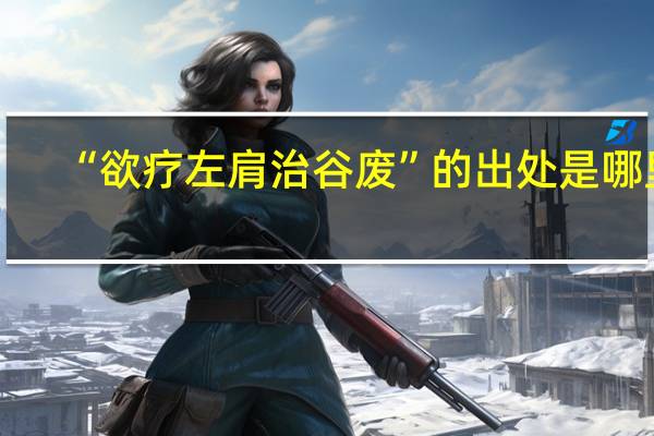 “欲疗左肩治谷废”的出处是哪里
