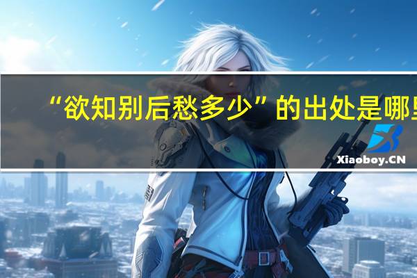 “欲知别后愁多少”的出处是哪里