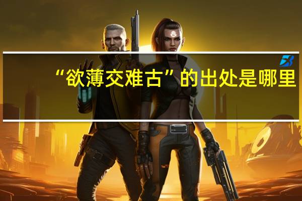 “欲薄交难古”的出处是哪里