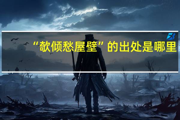 “欹倾愁屋壁”的出处是哪里