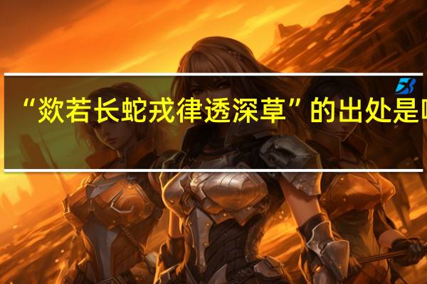 “欻若长蛇戎律透深草”的出处是哪里