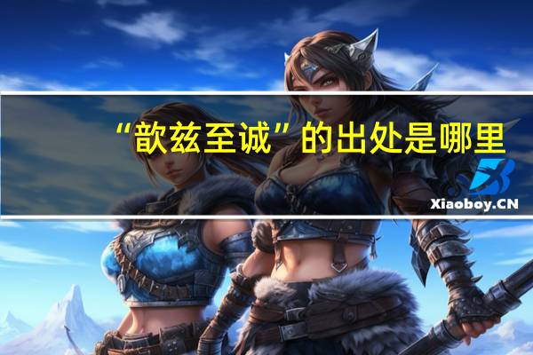 “歆兹至诚”的出处是哪里