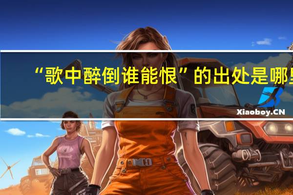 “歌中醉倒谁能恨”的出处是哪里