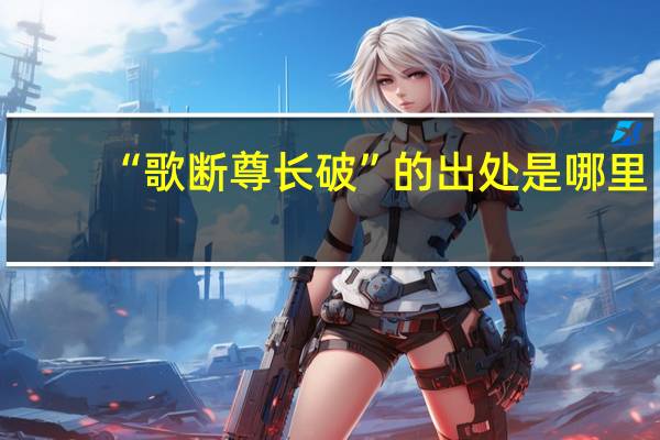 “歌断尊长破”的出处是哪里