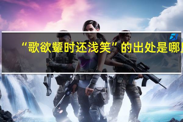 “歌欲颦时还浅笑”的出处是哪里