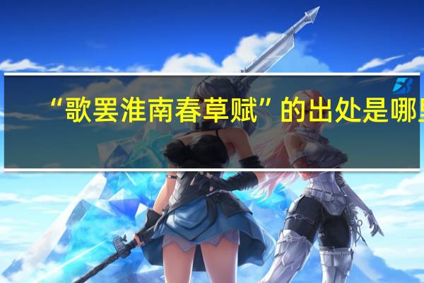 “歌罢淮南春草赋”的出处是哪里