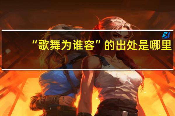 “歌舞为谁容”的出处是哪里