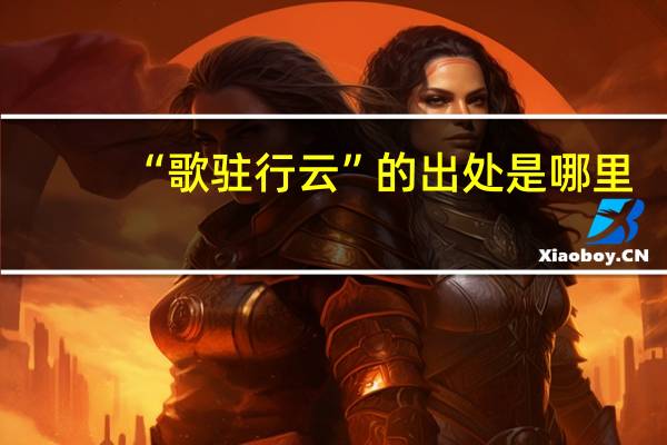 “歌驻行云”的出处是哪里