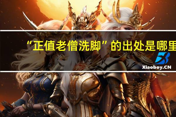 “正值老僧洗脚”的出处是哪里