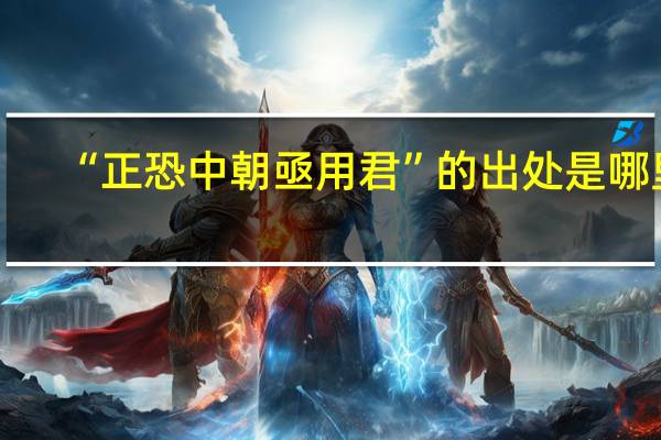 “正恐中朝亟用君”的出处是哪里