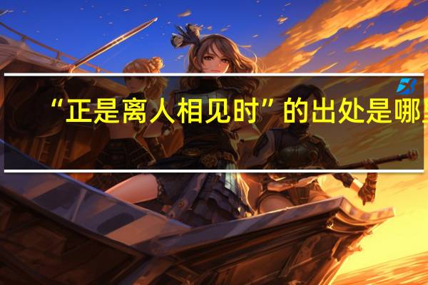 “正是离人相见时”的出处是哪里