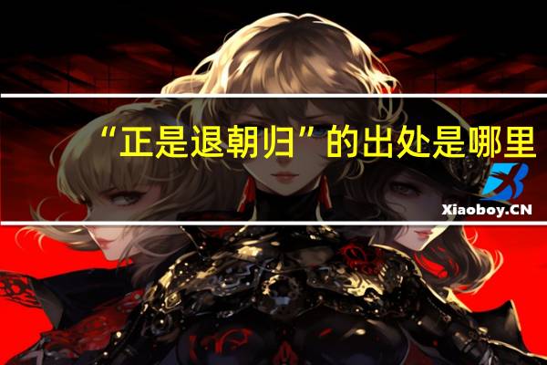 “正是退朝归”的出处是哪里