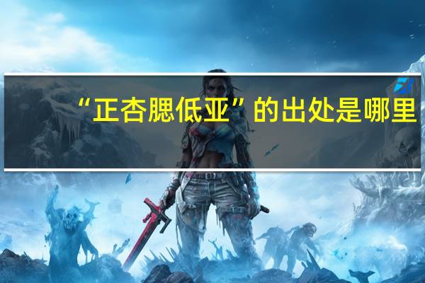 “正杏腮低亚”的出处是哪里