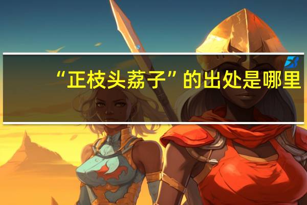 “正枝头荔子”的出处是哪里