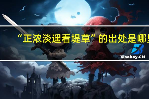 “正浓淡遥看堤草”的出处是哪里