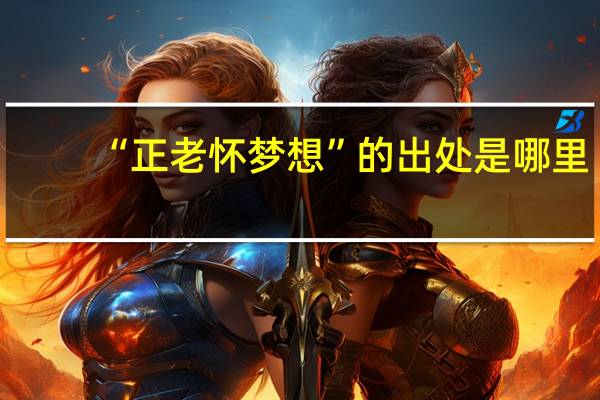 “正老怀梦想”的出处是哪里