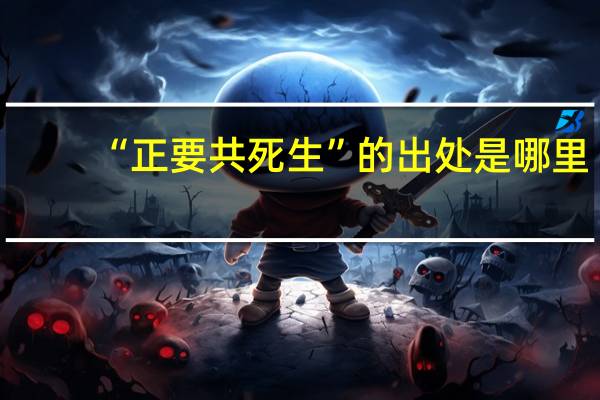 “正要共死生”的出处是哪里