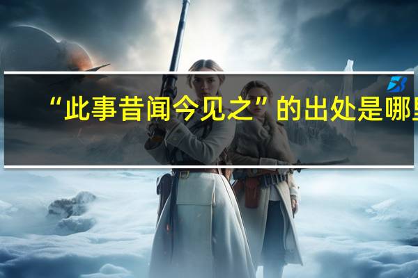 “此事昔闻今见之”的出处是哪里