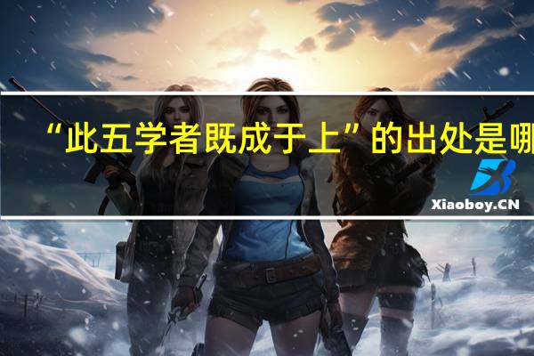“此五学者既成于上”的出处是哪里