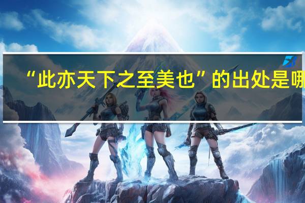 “此亦天下之至美也”的出处是哪里