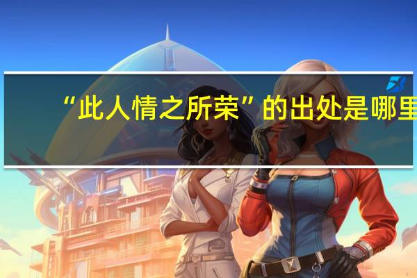 “此人情之所荣”的出处是哪里