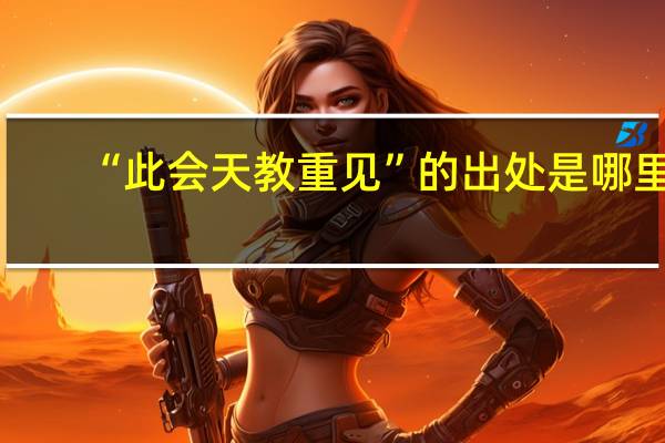 “此会天教重见”的出处是哪里